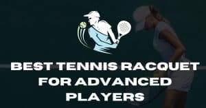 Best Tennis Racquet for Advanced Players